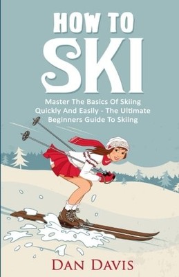 Skifahren: Meistern Sie die Grundlagen des Skifahrens schnell und einfach -... - Davis, Dan
