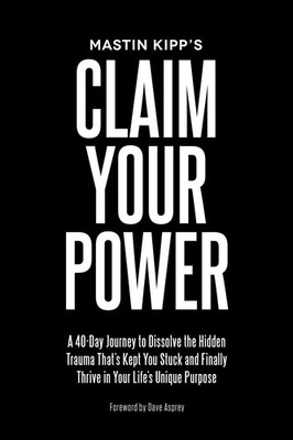 Claim Your Power: A 40-Day Journey to Dissolve the Hidden Trauma That's Kept You