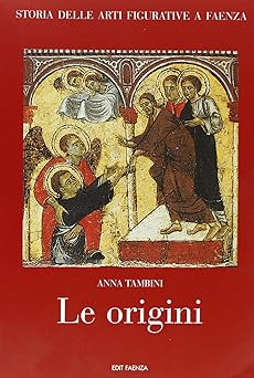 Geschichte der bildenden Künste in Faenza. Le Origini: Vol. 1 [Taschenbuch] 