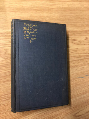 Origins & Meanings Of Popular Phrases & Names by B Hargrave - Pub: Werner 1925