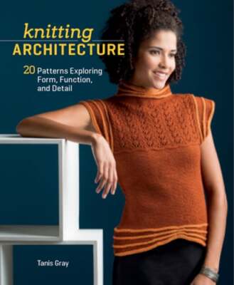 Knitting Architecture: 20 Patterns Exploring Form, Function, and Detail by Gray