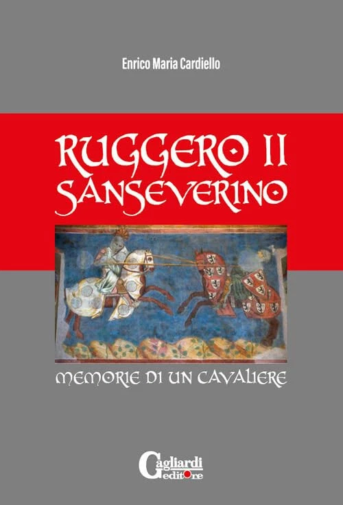 Ruggero II Sanseverino. Memorie di un cavaliere - Autore: Enrico Maria Cardiello