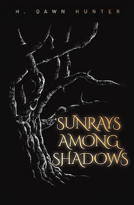 Sunrays Among Shadows By H Dawn Hunter - New Copy - 9798987533505