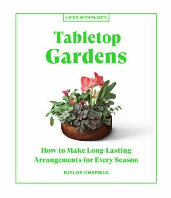 Tabletop Gardens: How to Make Long-Lasting - hardcover, Chapman, 1648290337, new