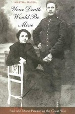 Your Death Would Be Mine: Paul and Marie Pireaud in the Great War by Hanna, Mar