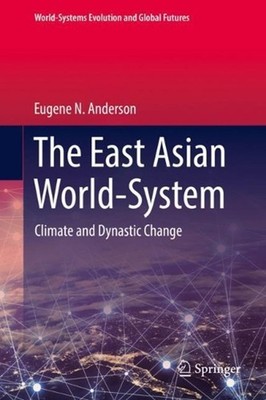 The East Asian World-System: Climate and Dynastic Change by Eugene N. Anderson (