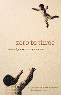 Zero to Three: Poems Brown, F. Douglas