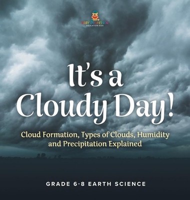 It's a Cloudy Day! Cloud Formation, Types of Clouds, Humidity and Precipitation