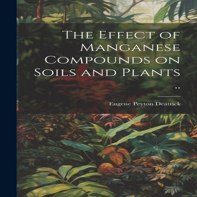 The Effect of Manganese Compounds on Soils and Plants .. Eugene P
