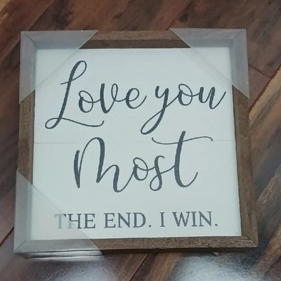 ''Love You Most. The End. I win'' Quote phrase emotional Wooden Sign 8'' x 8''