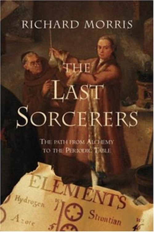 The Last Sorcerers : The Path from Alchemy to the Periodic Table