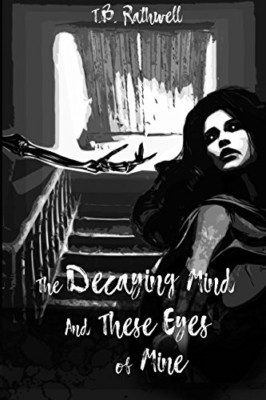 The Decaying Mind and These Eyes of Mine -  NEW T B Rathwell 2017