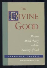 Franklin I GAMWELL / Divine Good Modern Moral Theory and the Necessity of God