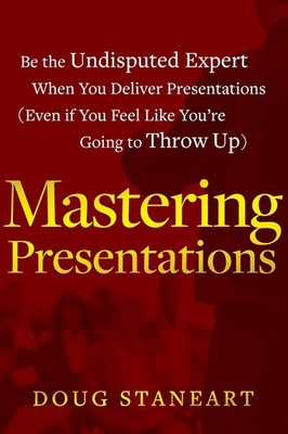 Mastering Presentations: Be the Undisputed Expert when You Deliv