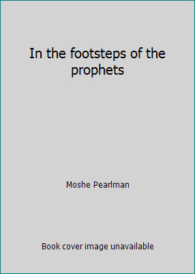 In the footsteps of the prophets by Moshe Pearlman