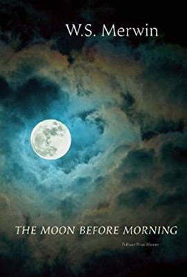 The Moon Before Morning Hardcover W. S. Merwin