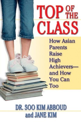 Top of the Class: How Asian Parents Raise High Achievers--and How You Can To...