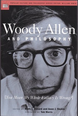 Woody Allen and Philosophy: You Mean My Whole Fallacy Is Wrong?