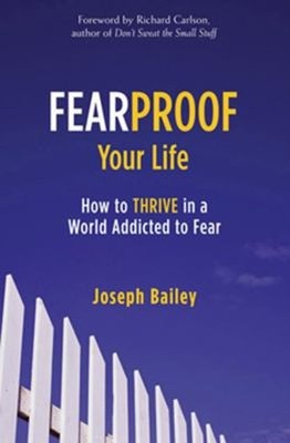 Fearproof Your Life : How to Thrive in a World Addicted to Fear C