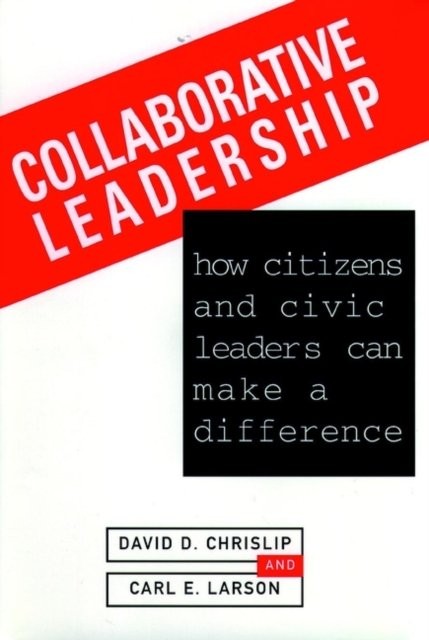 Collaborative Leadership: How Citizens and Civic L Leaders Can Make a Differenc…