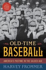 Old Time Baseball: America's Pastime in the Gilded Age by Frommer, Harvey