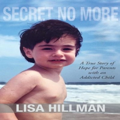 Secret No More A True Story of Hope for Parents with an Addicted