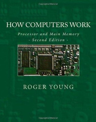 How Computers Work: Processor And Main Memory (Second Edition) - Young, Roger