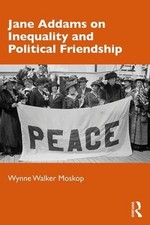 Jane Addams on Inequality and Political Friendship by Wynne Walker Moskop (Engli
