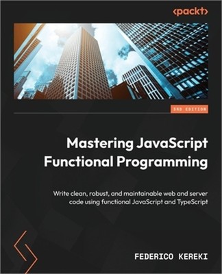Mastering JavaScript Functional Programming - Third Edition: Write clean, robust