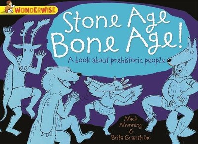 Mick Manning Wonderwise: Stone Age Bone Age!: a book about prehistor (Paperback)
