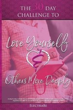 The 30 Day Challenge to Love Yourself & Others More Deeply: A Woman's Guide to