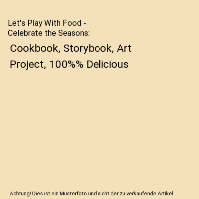 Let's Play With Food - Celebrate the Seasons: Cookbook, Storybook, Art Project, 