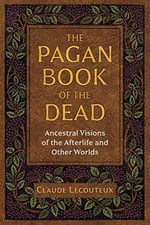 THE PAGAN BOOK OF THE DEAD: ANCESTRAL VISIONS OF THE By Claude Lecouteux **NEW**