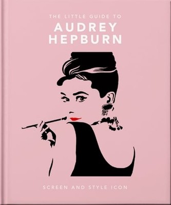 The Little Guide to Audrey Hepburn: Screen and Style Icon by OH: Used
