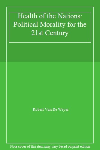 Health of the Nations: Political Morality for the 21st Century By Robert Van De