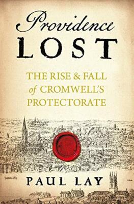 Providence Lost: The Rise and Fall of Cromwell's Protectorate by