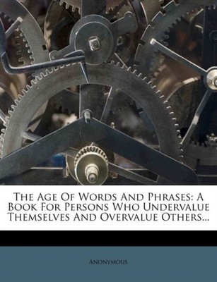 Anonymous - Age Of Words And Phrases  A Book For Persons Who Undervalu - X555z