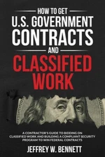 How To Get U S  Government Contracts And Classified Work: A Contractor's Gu...