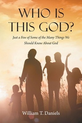Who Is This God?: Just a Few of Some of the Many Things We Should Know About God