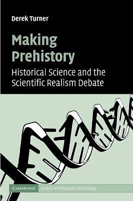 Making Prehistory Historical Science and the Scientific Realism Debate Turner