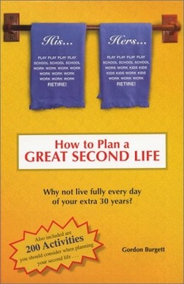 HOW TO PLAN A GREAT SECOND LIFE: WHY NOT LIVE FULLY EVERY By Gordon Burgett *VG*