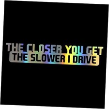 The Closer You Get The Slower I Drive Auto Bumper Car Sticker, Vinyl Quote