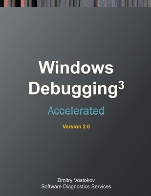 Accelerated Windows Debugging 3: Training Course Transcript and WinDbg Pract...