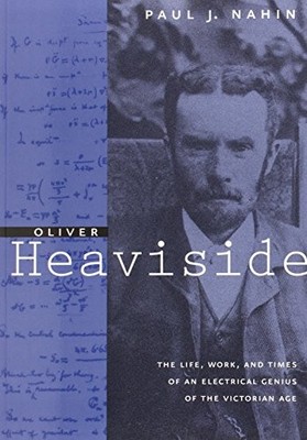 Oliver Heaviside: The Life, Work, and Times of an Electrical Gen