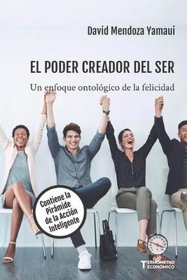 El Poder Creador del Ser: Un Enfoque Ontol?gico de la Felicidad. Contiene la Pir