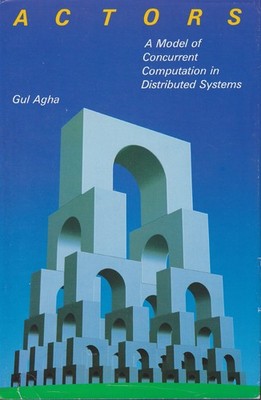 Actors: A Model of Concurrent Computation in Distributed Systems (The Mit Pr...