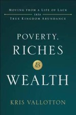 Poverty Riches And Wealth Moving From A Life Of Lack Into True Kingdom - Good
