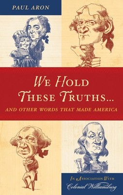 We Hold These Truths. . .: And Other Words that Made America
