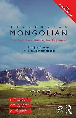 Colloquial Mongolian: The Complete Course for Beginners by Alan J K Sanders,...