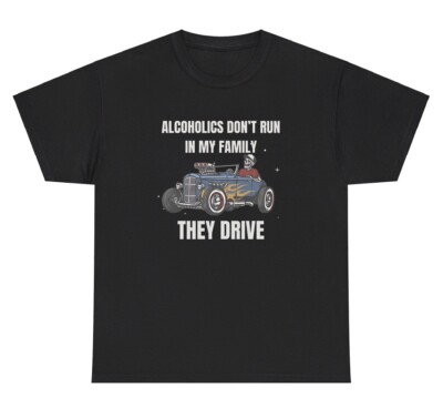 Alcoholics Don t Run In My Family They Drive Skeleton TShirt Funny Alcoholic Tee